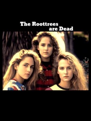 The Roottrees are Dead